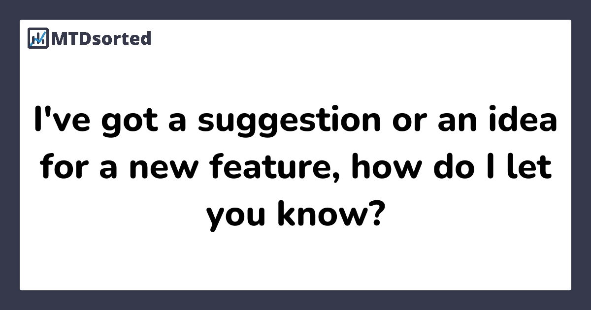 I've got a suggestion or an idea for a new feature, how do I let you ...
